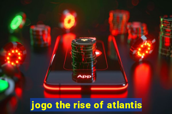 jogo the rise of atlantis